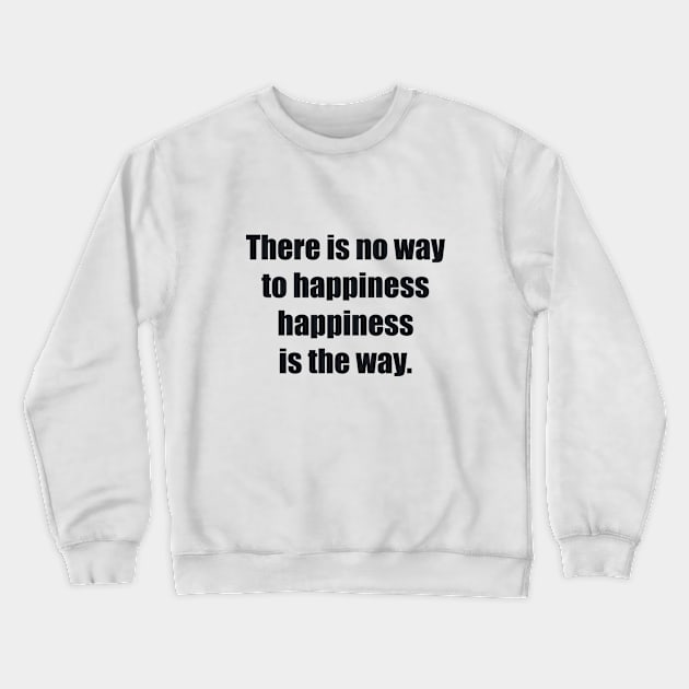 There is no way to happiness – happiness is the way Crewneck Sweatshirt by BL4CK&WH1TE 